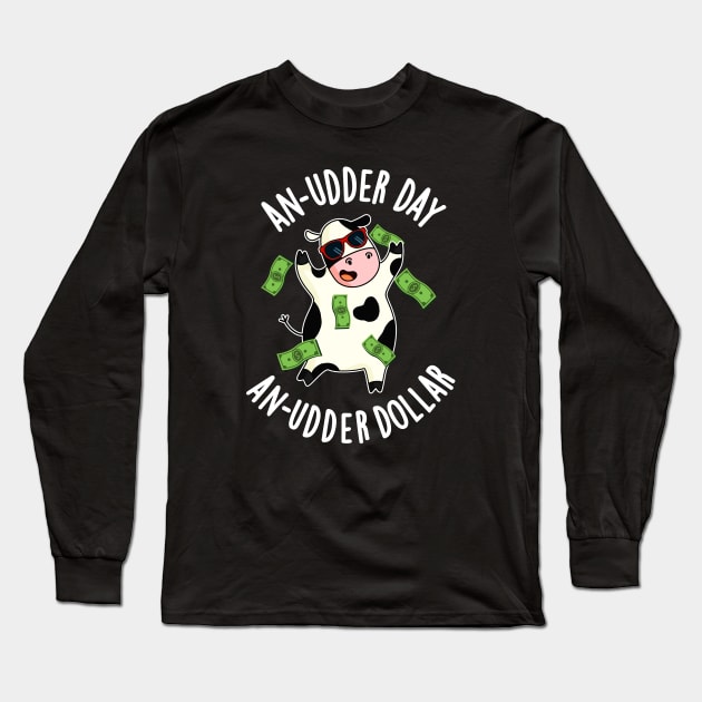 An Udder Day An Udder Dollar Cute Cow Pun Long Sleeve T-Shirt by punnybone